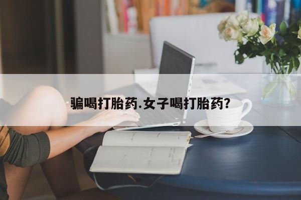 米非米索微信骗喝打胎药.女子喝打胎药？