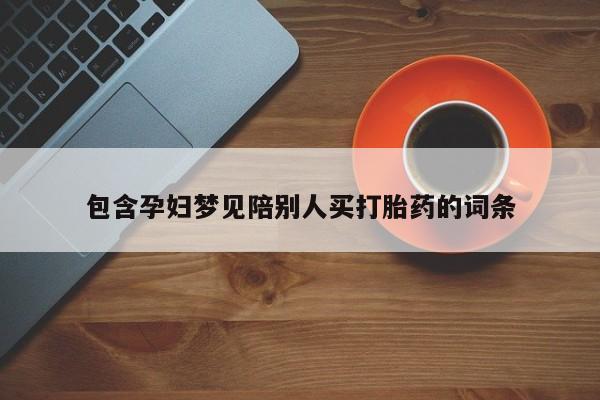 米非米索微信包含孕妇梦见陪别人买打胎药的词条