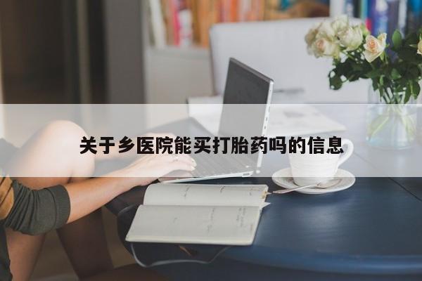 米非米索微信关于乡医院能买打胎药吗的信息