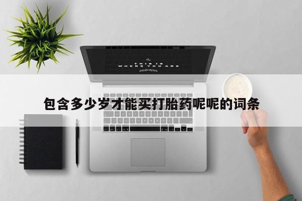米非米索微信包含多少岁才能买打胎药呢呢的词条